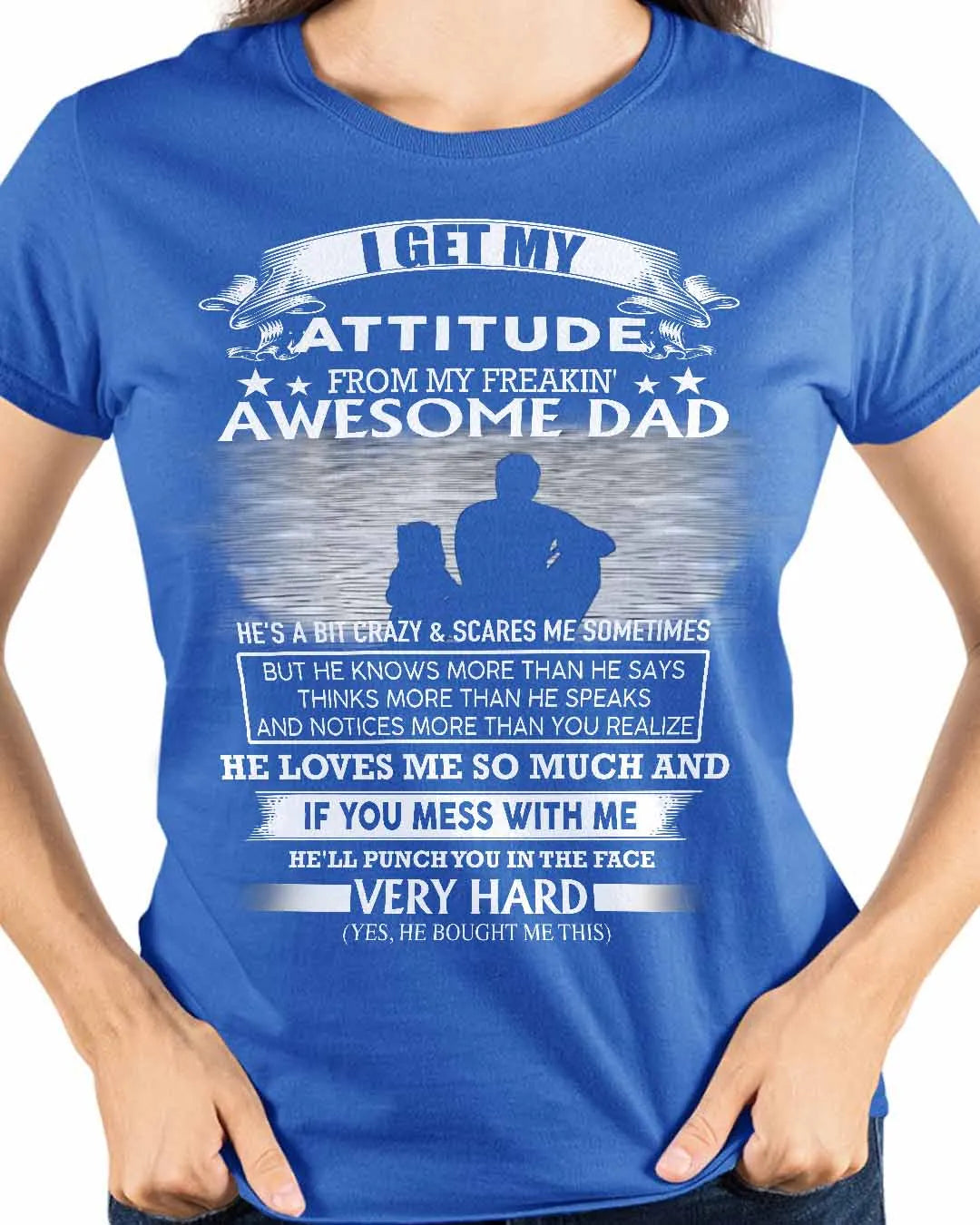 I GET MY ATTITUDE FROM MY FREAKIN AWESOME DAD DAU