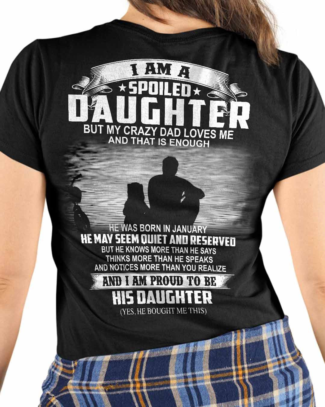 I AM A SPOILED DAUGHTER BUT MY CRAZY DAD LOVES ME and that is enough 01_SKU10