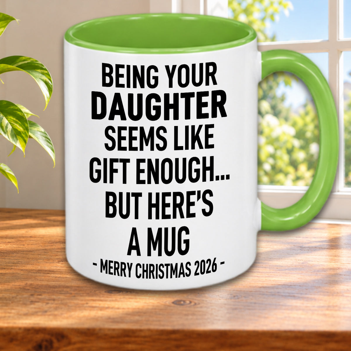 BEING YOUR DAUGHTER SEEMS LIKE GIFT ENOUGH... BUT HERE’S A MUG - MERRY CHRISTMAS 2026 - Gift Accent Coffee Mug  (MUG1119 14)