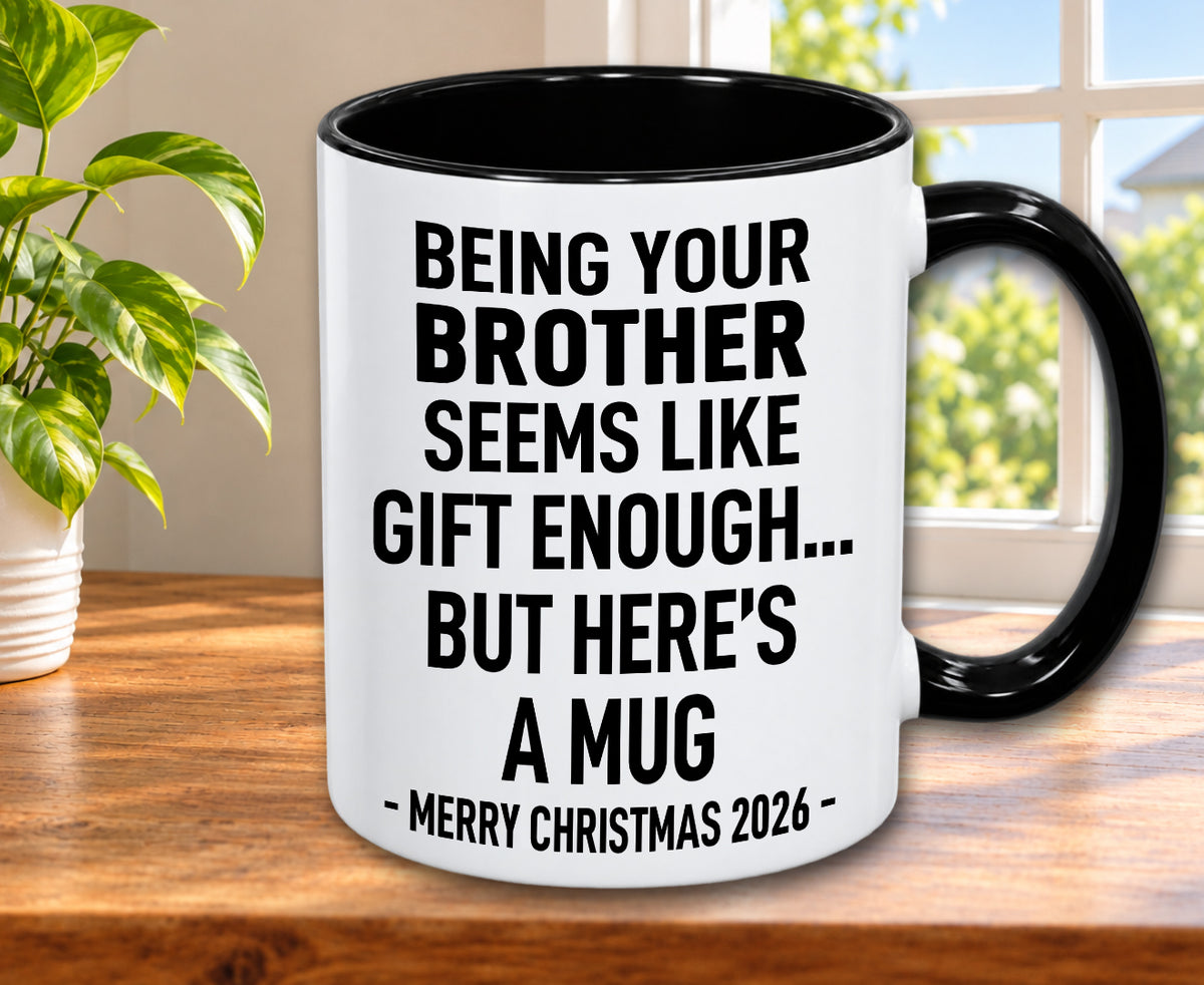 BEING YOUR BROTHER SEEMS LIKE GIFT ENOUGH... BUT HERE’S A MUG - Funny Christmas 2026 - Gift Accent Coffee Mug (MUG1119 08)