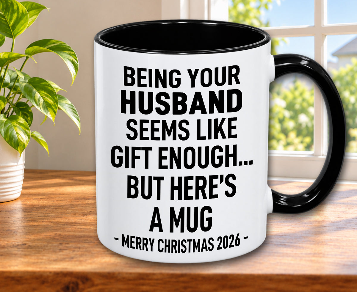 BEING YOUR HUSBAND SEEMS LIKE GIFT ENOUGH... BUT HERE’S A MUG - MERRY CHRISTMAS 2026 - Gift Accent Coffee Mug (MUG1119 09)