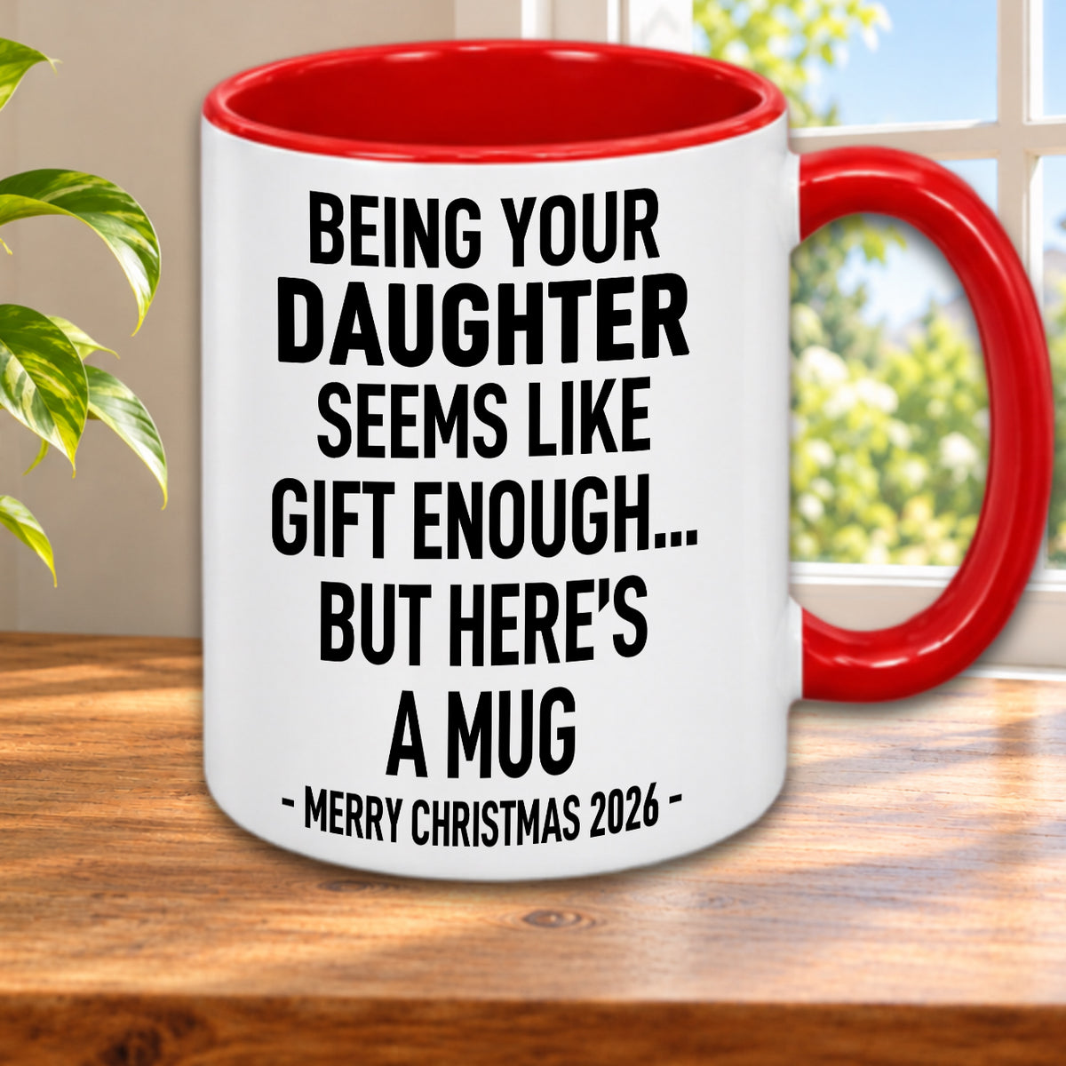 BEING YOUR DAUGHTER SEEMS LIKE GIFT ENOUGH... BUT HERE’S A MUG - MERRY CHRISTMAS 2026 - Gift Accent Coffee Mug  (MUG1119 14)