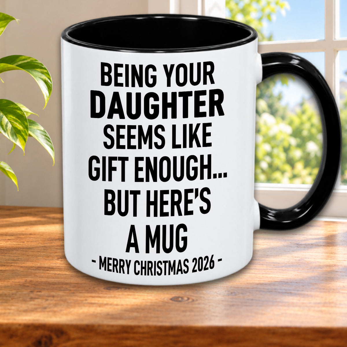 BEING YOUR DAUGHTER SEEMS LIKE GIFT ENOUGH... BUT HERE’S A MUG - MERRY CHRISTMAS 2026 - Gift Accent Coffee Mug  (MUG1119 14)