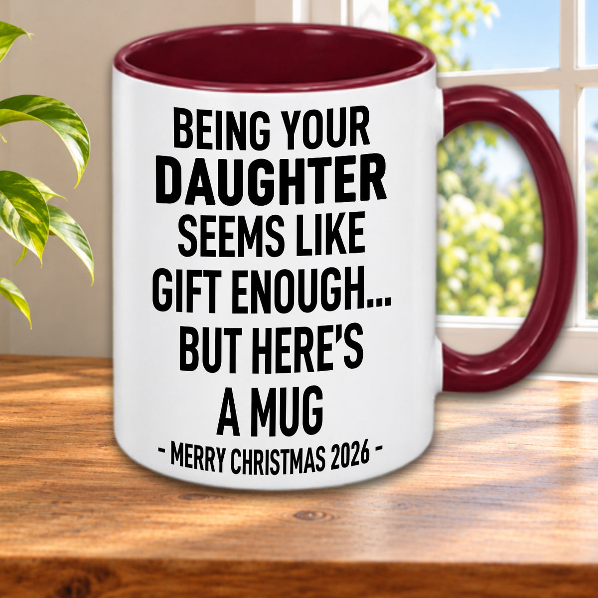BEING YOUR DAUGHTER SEEMS LIKE GIFT ENOUGH... BUT HERE’S A MUG - MERRY CHRISTMAS 2026 - Gift Accent Coffee Mug  (MUG1119 14)