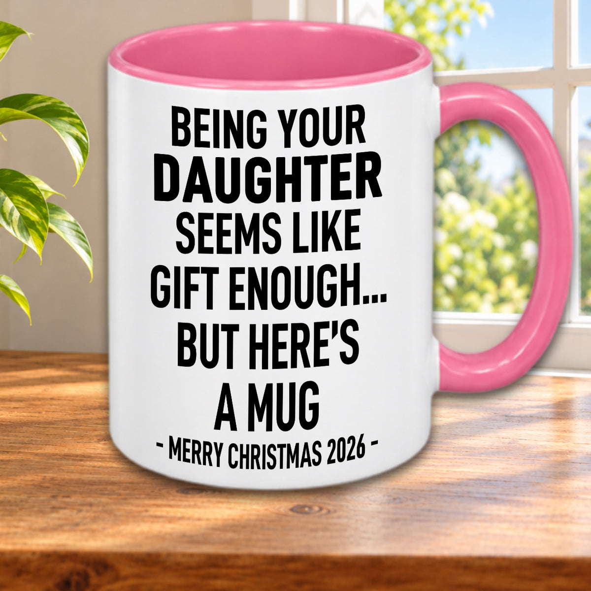 BEING YOUR DAUGHTER SEEMS LIKE GIFT ENOUGH... BUT HERE’S A MUG - MERRY CHRISTMAS 2026 - Gift Accent Coffee Mug  (MUG1119 14)