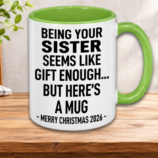 Being Your Sister Is Gift Enough - Funny Christmas 2026 - Gift Accent Coffee Mug (MUG1119 07)