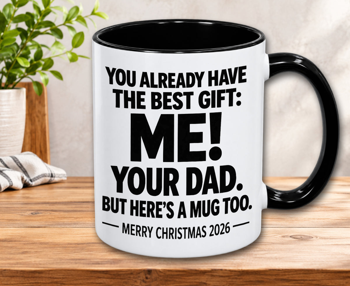 YOU ALREADY HAVE THE BEST GIFT: ME! YOUR DAD. BUT HERE’S A MUG TOO. — MERRY CHRISTMAS 2026 — Gift Accent Coffee Mug (MUG1119 05)