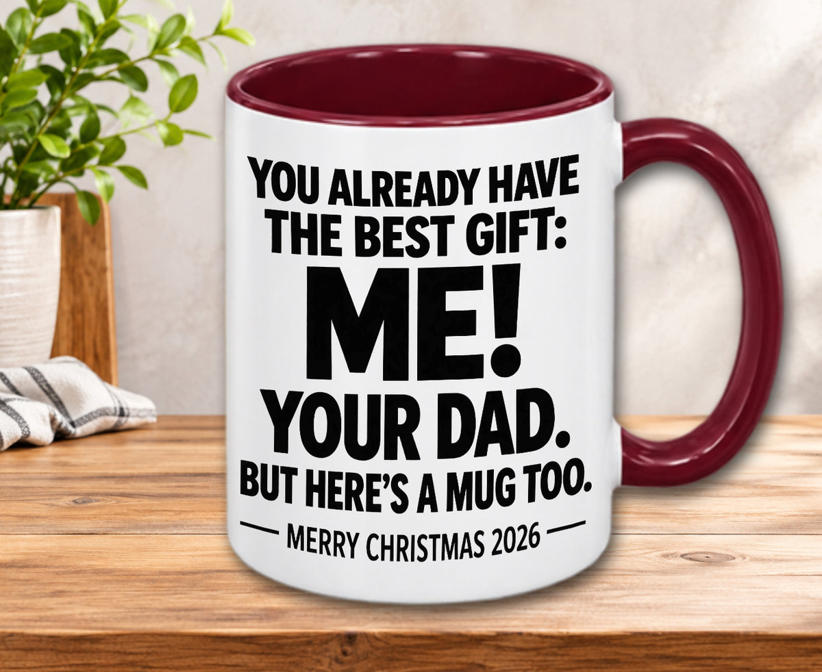 YOU ALREADY HAVE THE BEST GIFT: ME! YOUR DAD. BUT HERE’S A MUG TOO. — MERRY CHRISTMAS 2026 — Gift Accent Coffee Mug (MUG1119 05)