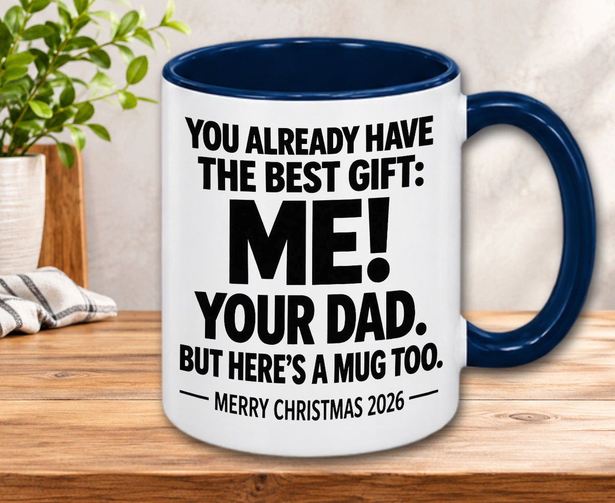 YOU ALREADY HAVE THE BEST GIFT: ME! YOUR DAD. BUT HERE’S A MUG TOO. — MERRY CHRISTMAS 2026 — Gift Accent Coffee Mug (MUG1119 05)