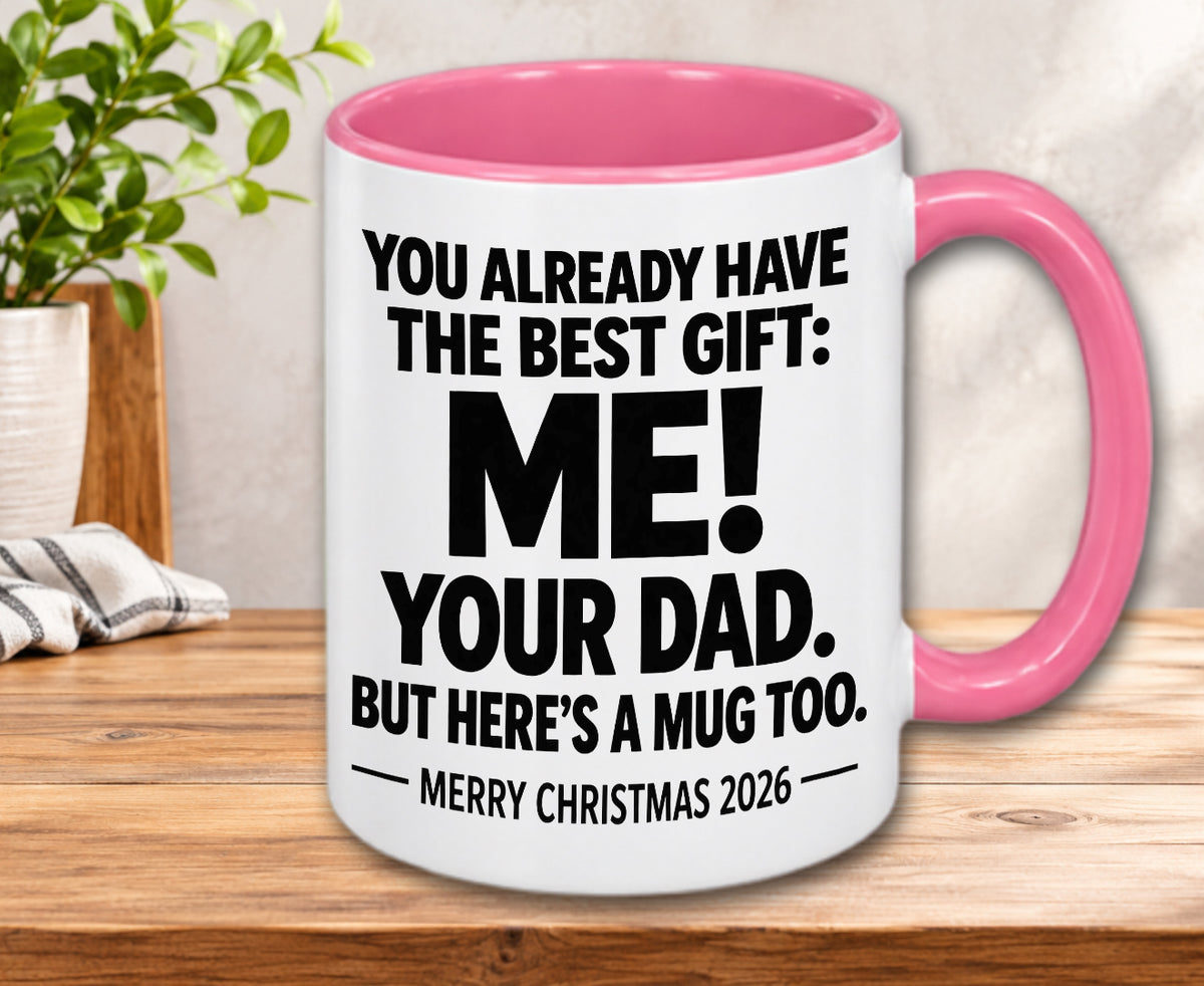 YOU ALREADY HAVE THE BEST GIFT: ME! YOUR DAD. BUT HERE’S A MUG TOO. — MERRY CHRISTMAS 2026 — Gift Accent Coffee Mug (MUG1119 05)