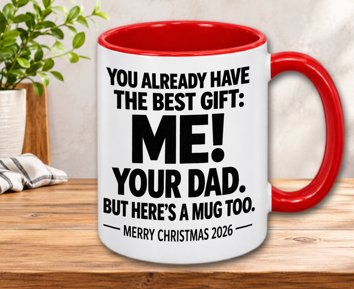 YOU ALREADY HAVE THE BEST GIFT: ME! YOUR DAD. BUT HERE’S A MUG TOO. — MERRY CHRISTMAS 2026 — Gift Accent Coffee Mug (MUG1119 05)