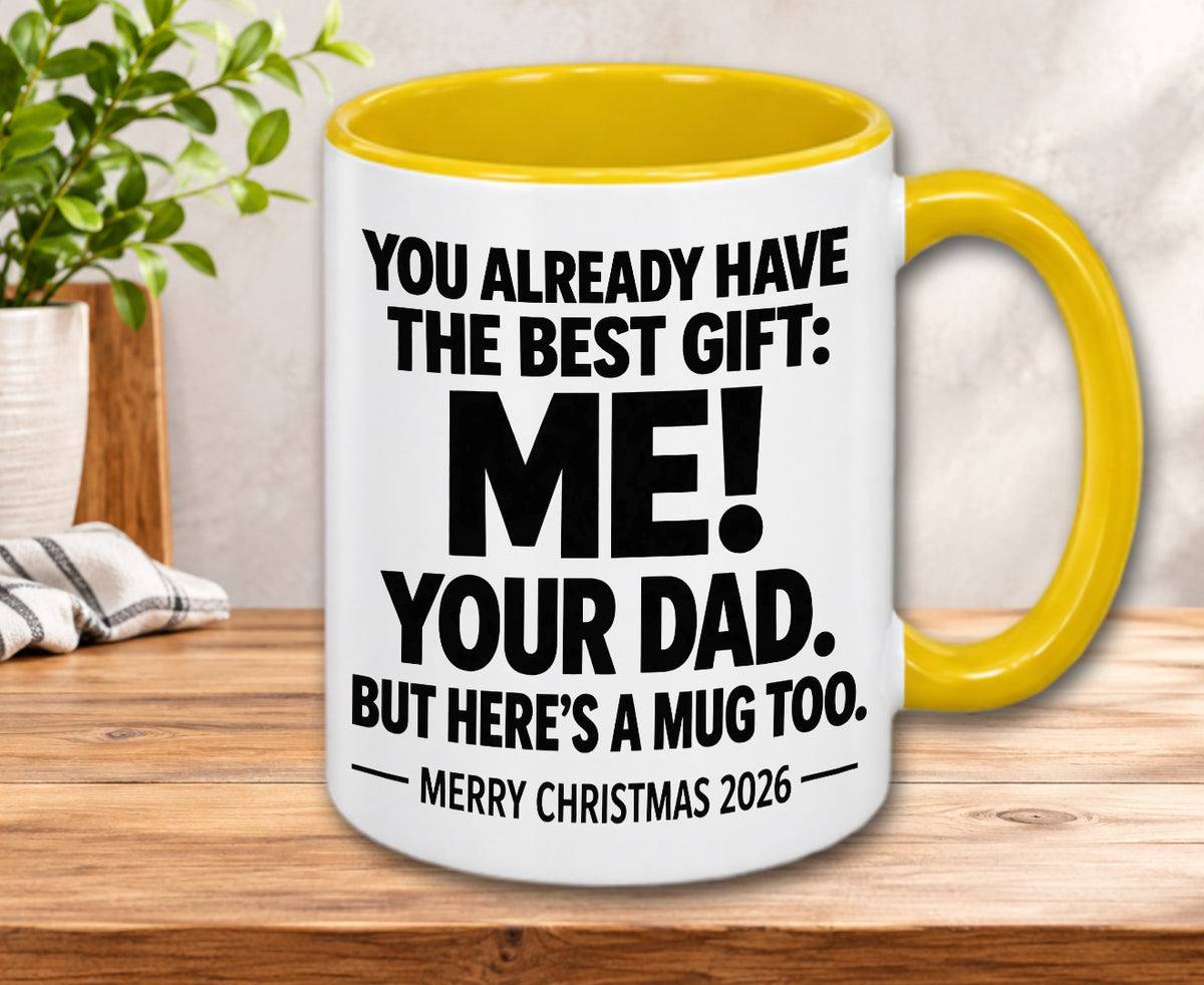 YOU ALREADY HAVE THE BEST GIFT: ME! YOUR DAD. BUT HERE’S A MUG TOO. — MERRY CHRISTMAS 2026 — Gift Accent Coffee Mug (MUG1119 05)