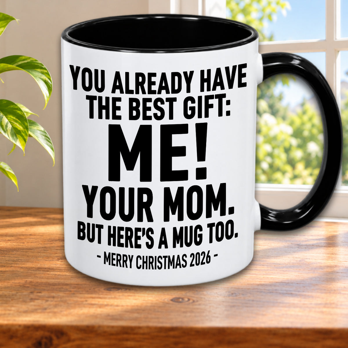 YOU ALREADY HAVE THE BEST GIFT: ME! YOUR MOM. BUT HERE’S A MUG TOO. — MERRY CHRISTMAS 2026 — Gift Accent Coffee Mug (MUG1119 06)