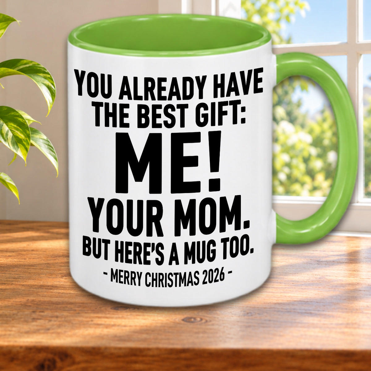 YOU ALREADY HAVE THE BEST GIFT: ME! YOUR MOM. BUT HERE’S A MUG TOO. — MERRY CHRISTMAS 2026 — Gift Accent Coffee Mug (MUG1119 06)