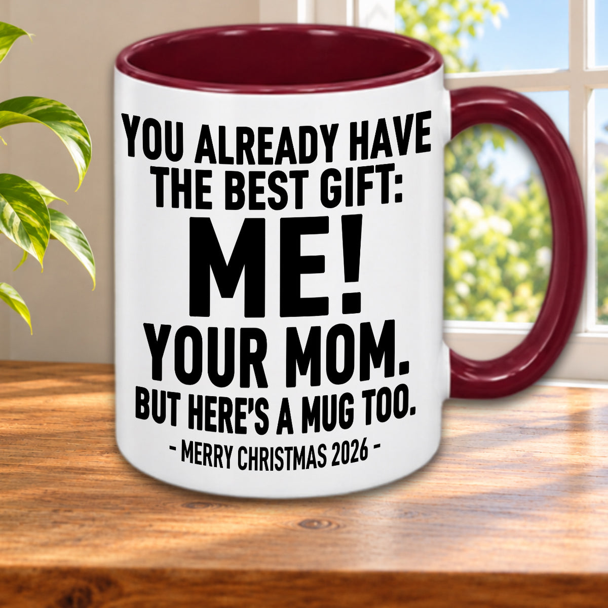 YOU ALREADY HAVE THE BEST GIFT: ME! YOUR MOM. BUT HERE’S A MUG TOO. — MERRY CHRISTMAS 2026 — Gift Accent Coffee Mug (MUG1119 06)