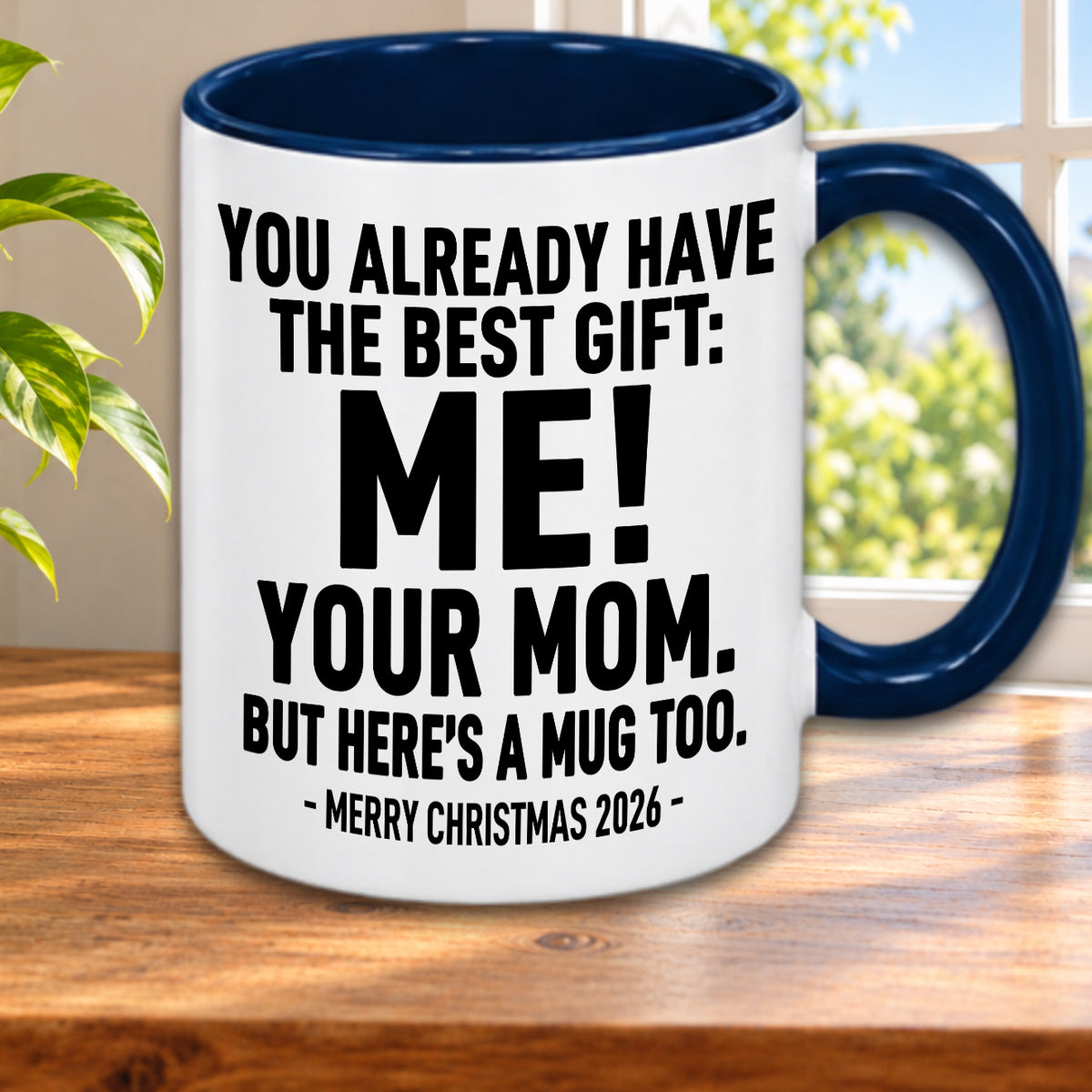 YOU ALREADY HAVE THE BEST GIFT: ME! YOUR MOM. BUT HERE’S A MUG TOO. — MERRY CHRISTMAS 2026 — Gift Accent Coffee Mug (MUG1119 06)