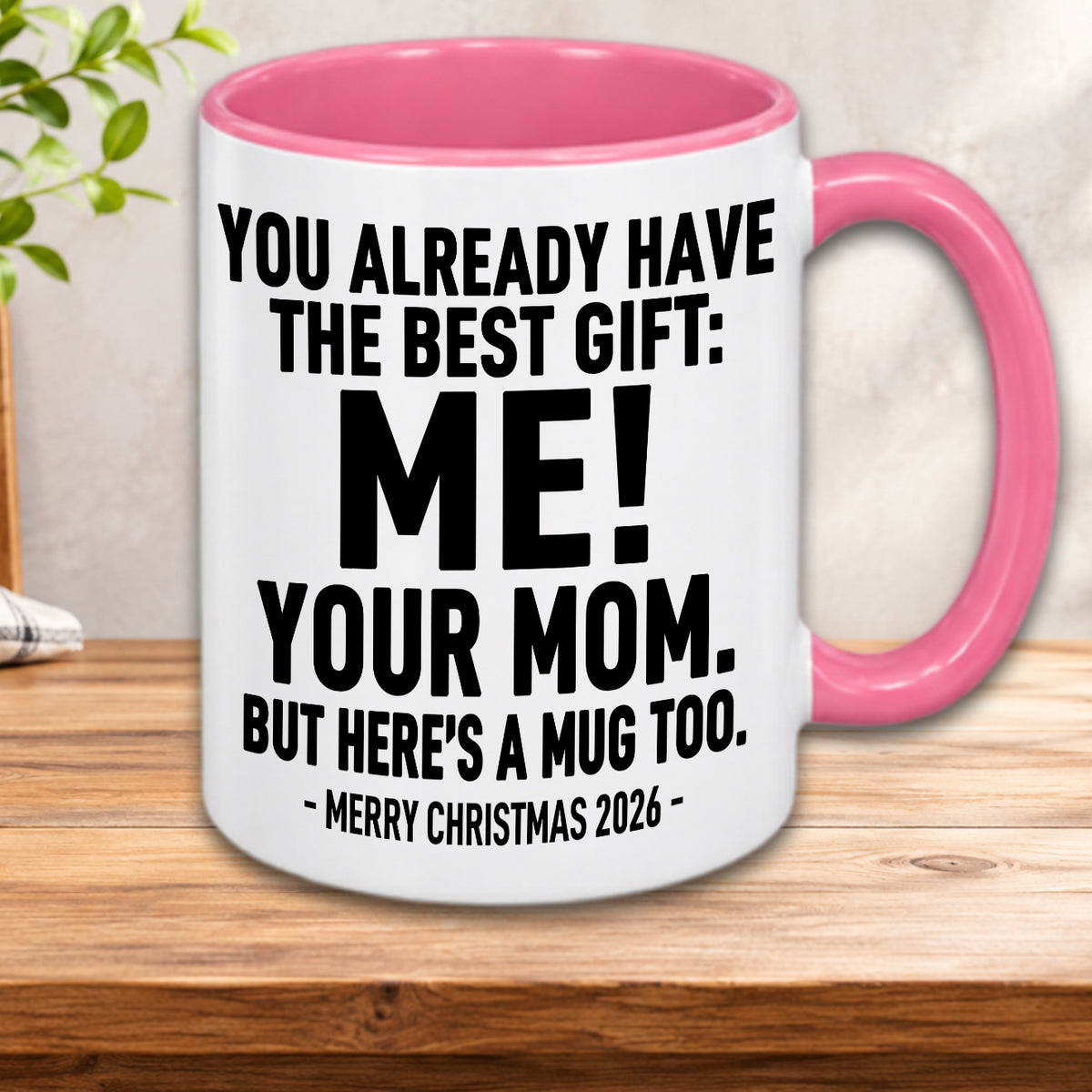YOU ALREADY HAVE THE BEST GIFT: ME! YOUR MOM. BUT HERE’S A MUG TOO. — MERRY CHRISTMAS 2026 — Gift Accent Coffee Mug (MUG1119 06)