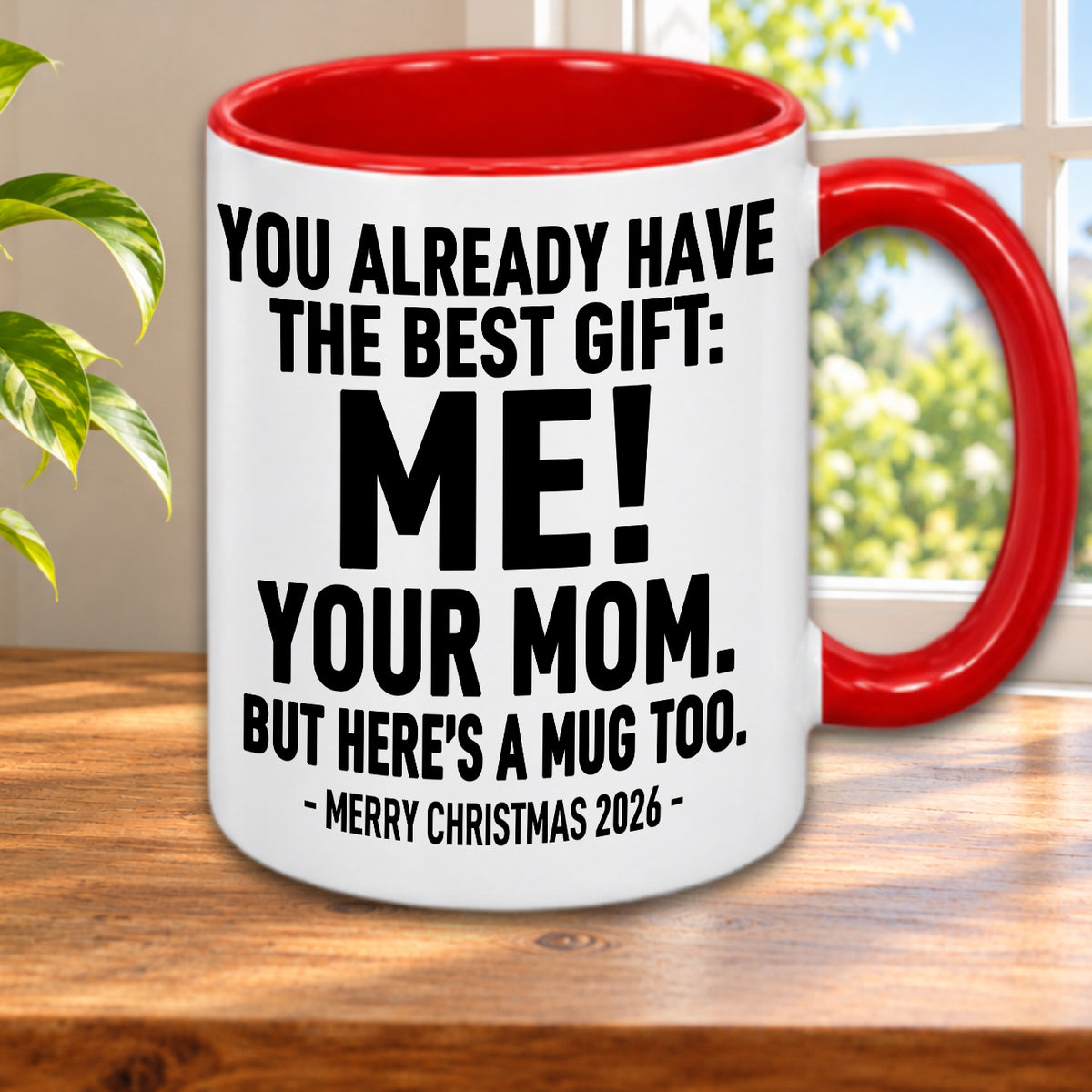 YOU ALREADY HAVE THE BEST GIFT: ME! YOUR MOM. BUT HERE’S A MUG TOO. — MERRY CHRISTMAS 2026 — Gift Accent Coffee Mug (MUG1119 06)