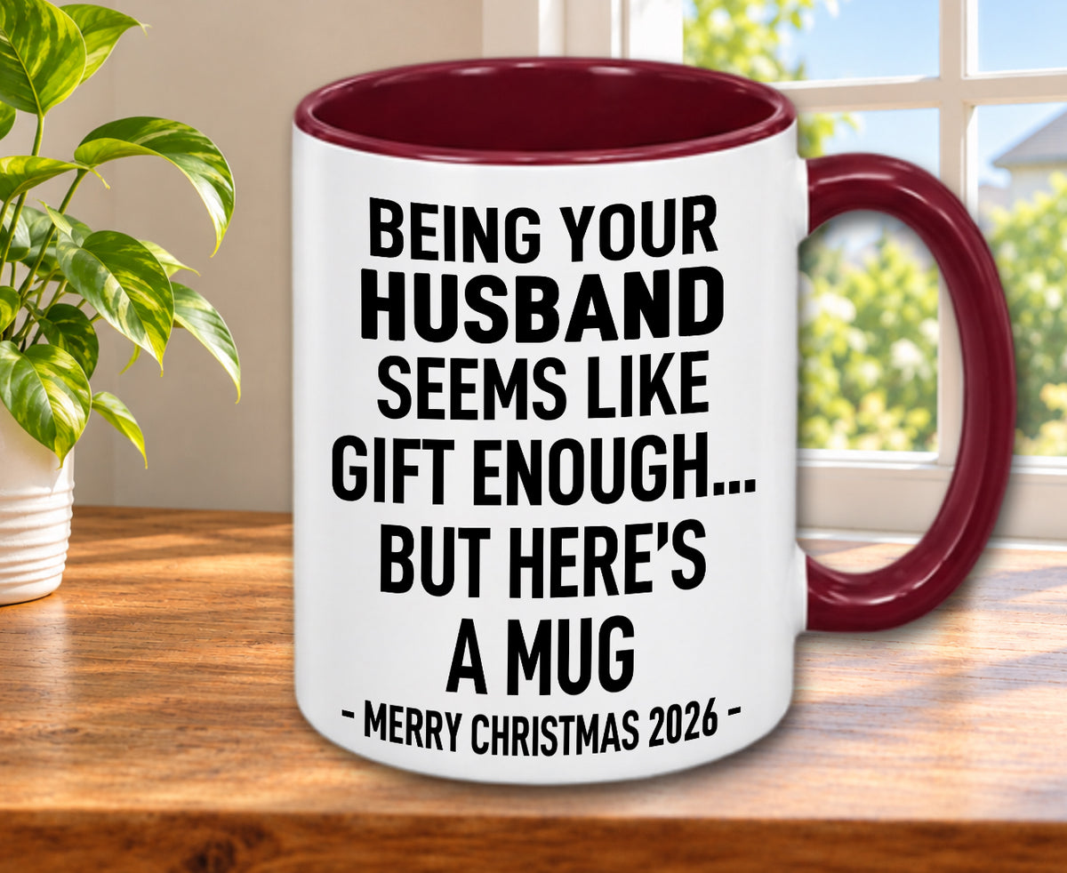 BEING YOUR HUSBAND SEEMS LIKE GIFT ENOUGH... BUT HERE’S A MUG - MERRY CHRISTMAS 2026 - Gift Accent Coffee Mug (MUG1119 09)