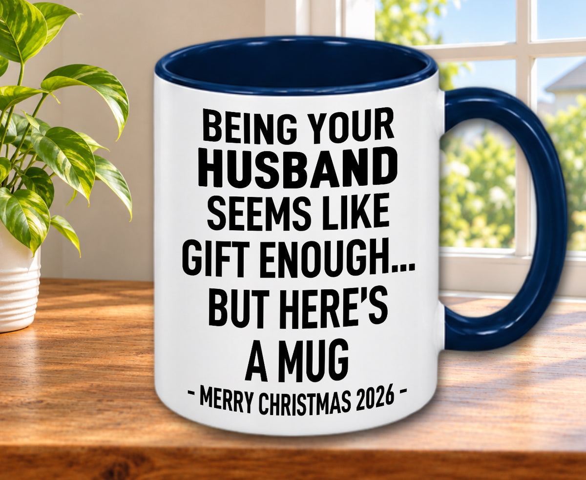BEING YOUR HUSBAND SEEMS LIKE GIFT ENOUGH... BUT HERE’S A MUG - MERRY CHRISTMAS 2026 - Gift Accent Coffee Mug (MUG1119 09)