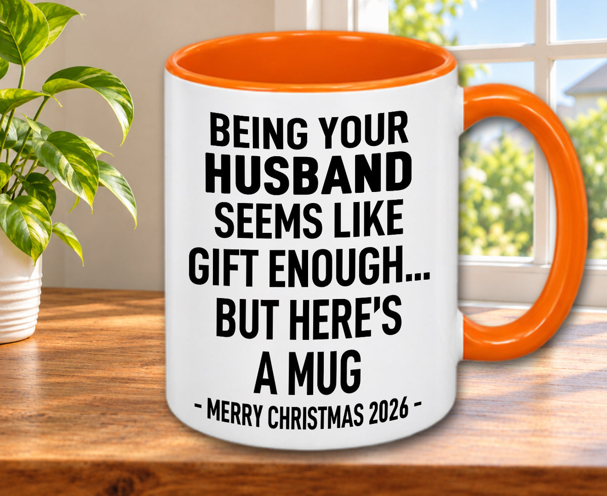 BEING YOUR HUSBAND SEEMS LIKE GIFT ENOUGH... BUT HERE’S A MUG - MERRY CHRISTMAS 2026 - Gift Accent Coffee Mug (MUG1119 09)
