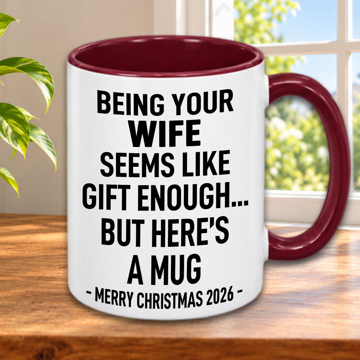 BEING YOUR WIFE SEEMS LIKE GIFT ENOUGH... BUT HERE’S A MUG - MERRY CHRISTMAS 2026 - Gift Accent Coffee Mug (MUG1119 10)