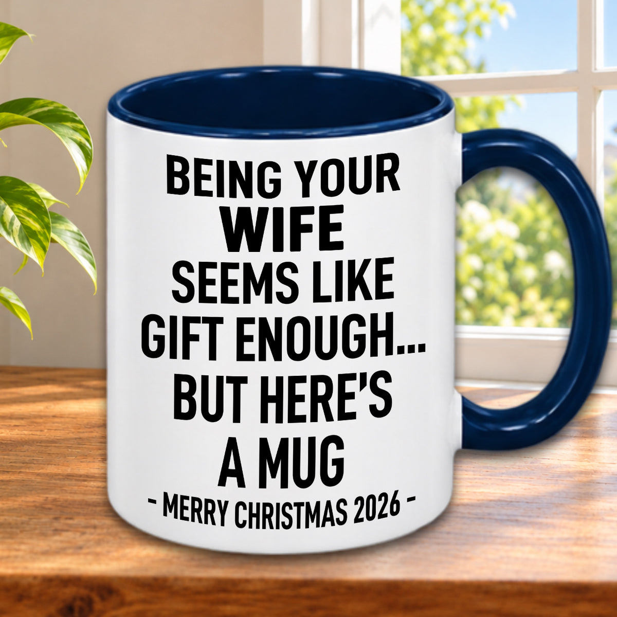 BEING YOUR WIFE SEEMS LIKE GIFT ENOUGH... BUT HERE’S A MUG - MERRY CHRISTMAS 2026 - Gift Accent Coffee Mug (MUG1119 10)