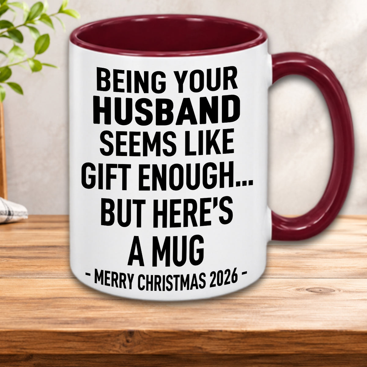 BEING YOUR HUSBAND SEEMS LIKE GIFT ENOUGH... BUT HERE’S A MUG - MERRY CHRISTMAS 2026 - Gift Accent Coffee Mug (MUG1119 09)