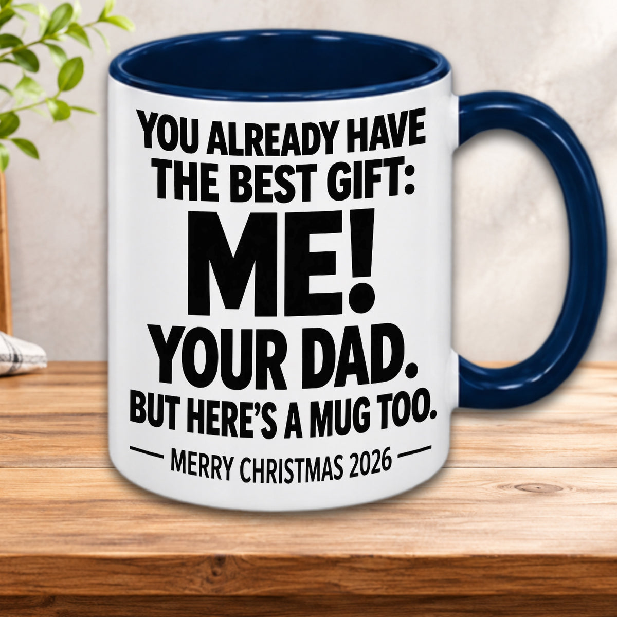 YOU ALREADY HAVE THE BEST GIFT: ME! YOUR DAD. BUT HERE’S A MUG TOO. — MERRY CHRISTMAS 2026 — Gift Accent Coffee Mug (MUG1119 05)